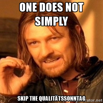 One does not simply skip the Qualitätssonntag